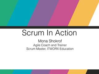 Scrum In Action
Mona Shokrof
Agile Coach and Trainer
Scrum Master, ITWORX Education
 