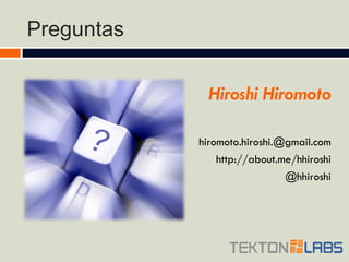 Preguntas Hiroshi Hiromoto [email_address] http://about.me/hhiroshi @hhiroshi 