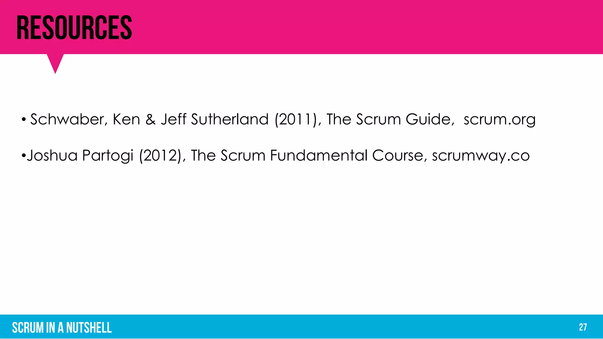 • Schwaber, Ken & Jeff Sutherland (2011), The Scrum Guide, scrum.org
•Joshua Partogi (2012), The Scrum Fundamental Course, scrumway.co
 