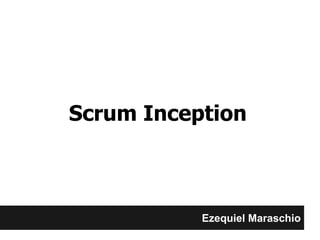 Scrum Inception
Ezequiel Maraschio
 