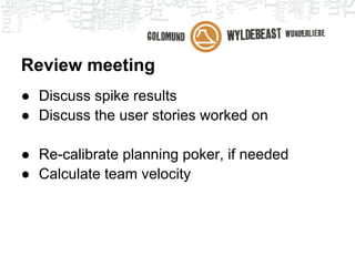 Planning poker
● For all user stories
● Grade in terms of:
   ○ Complexity
   ○ Amount of time to implement

              0   ½      1   2      3    5



              8   13   20    40    100   ?
 