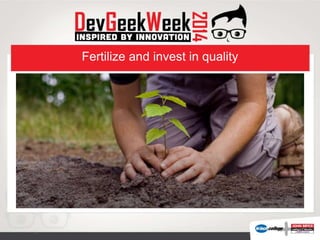 Fertilize and invest in quality
 
