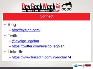 Connect
• Blog
– http://eyalgo.com/
• Twitter
– @eyalgo_egolan
– https://twitter.com/eyalgo_egolan
• LinkedIn
– https://www.linkedin.com/in/egolan74
 