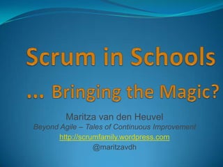Maritza van den Heuvel
Beyond Agile – Tales of Continuous Improvement
http://scrumfamily.wordpress.com
@maritzavdh

 