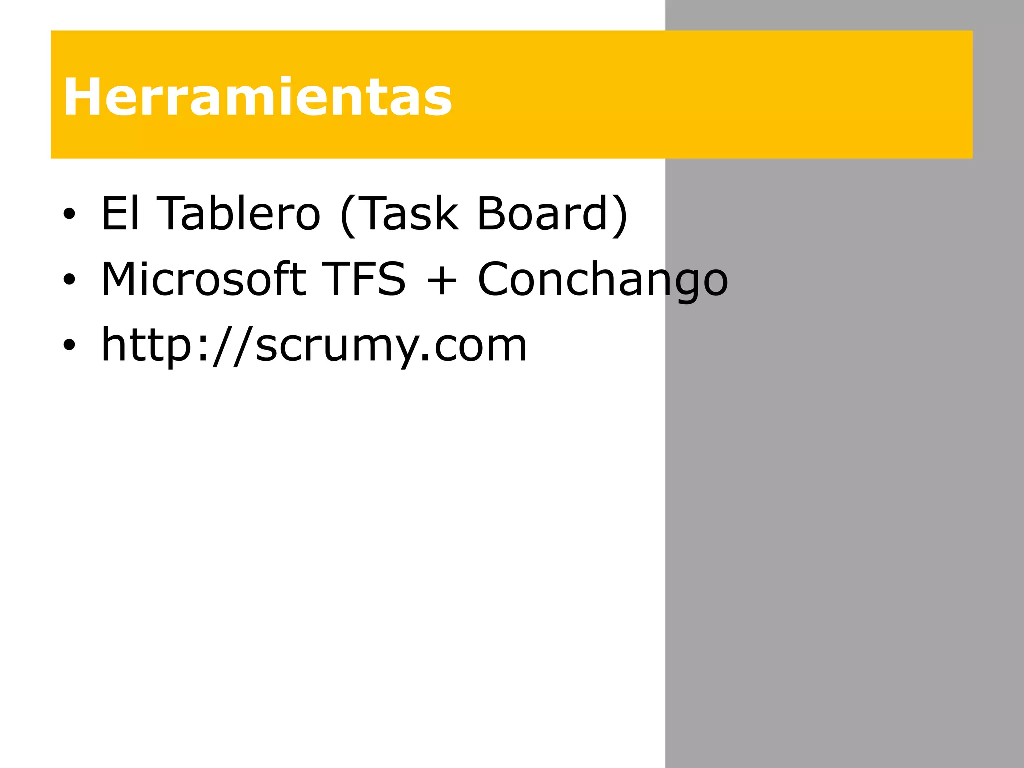 HerramientasEl Tablero (Task Board)Microsoft TFS + Conchangohttp://scrumy.com