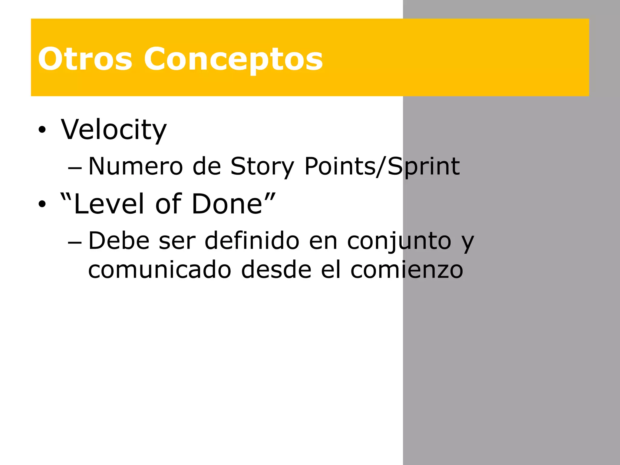 OtrosConceptosVelocityNumero de Story Points/Sprint“Level of Done”Debe ser definido en conjunto y comunicadodesde el comienzo