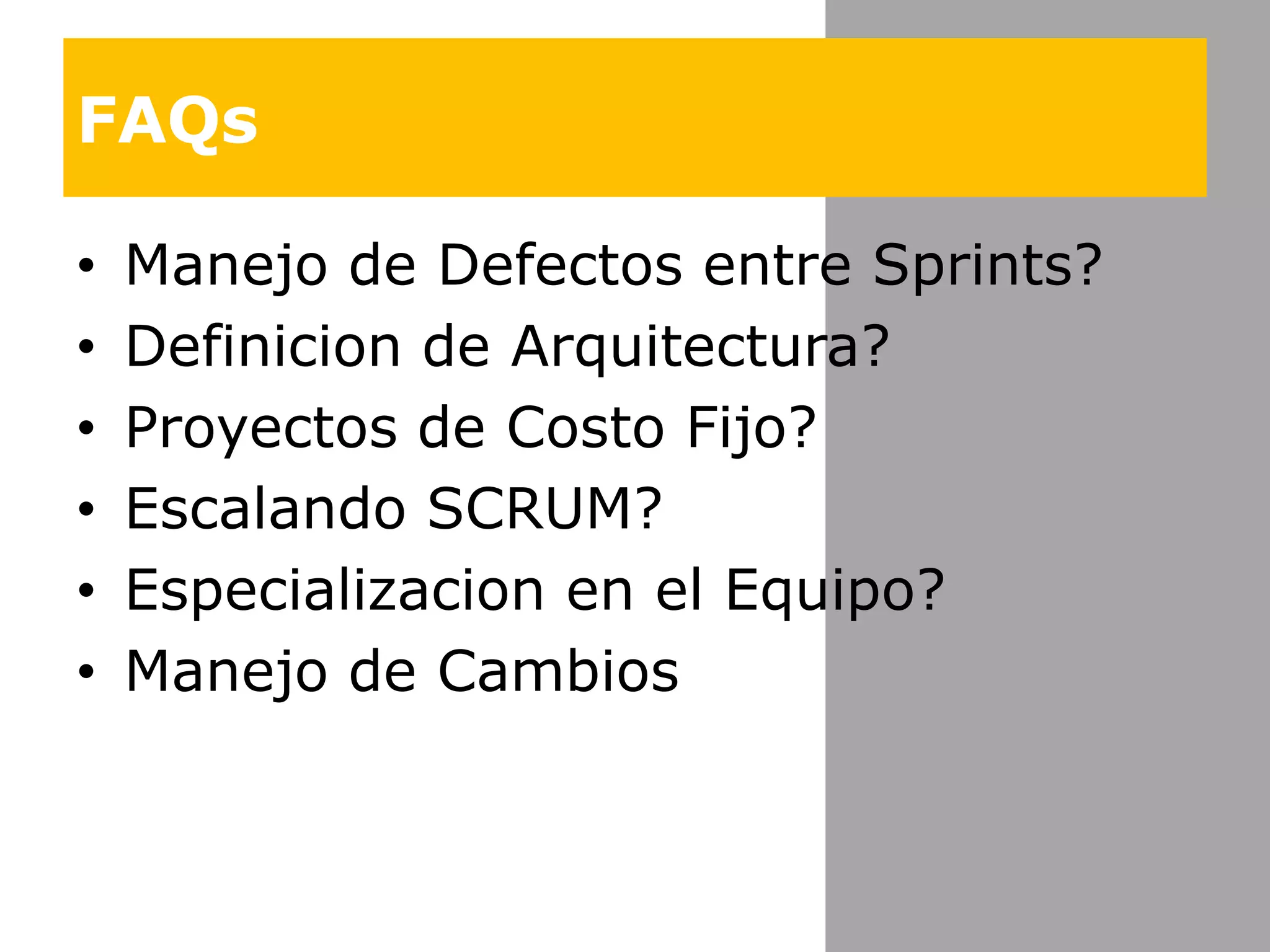 FAQsManejo de Defectos entre Sprints?Definicion de Arquitectura?Proyectos de CostoFijo?Escalando SCRUM?Especializacion en el Equipo?Manejo de Cambios
