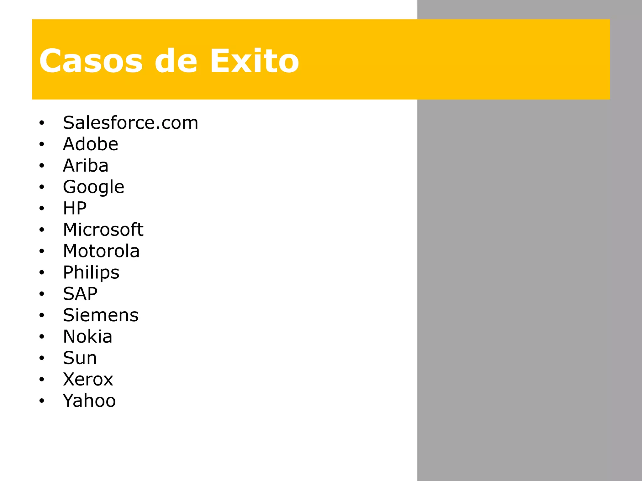 Casos de ExitoSalesforce.comAdobeAribaGoogleHPMicrosoftMotorolaPhilipsSAPSiemensNokiaSunXeroxYahoo