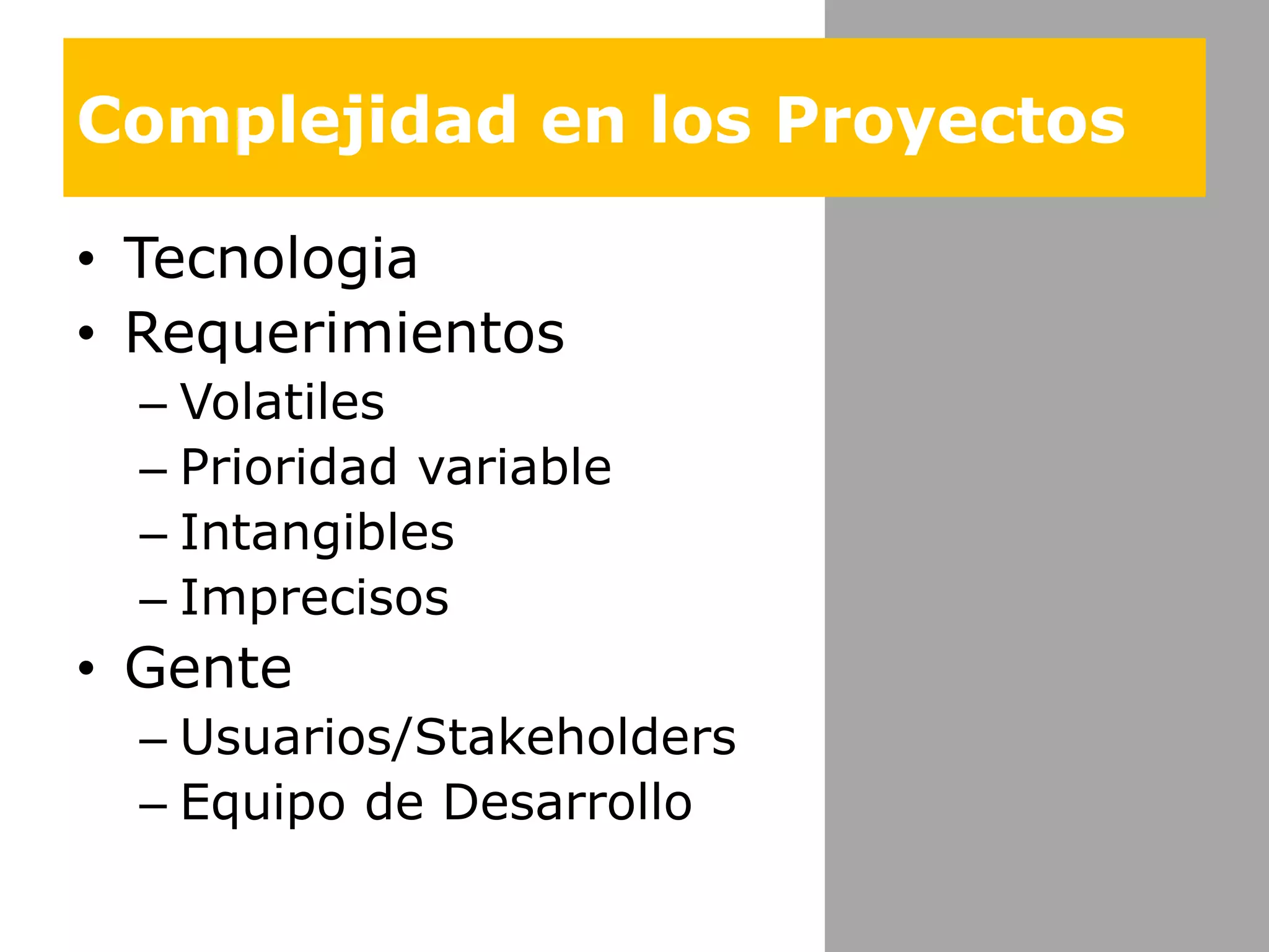 Complejidad en los ProyectosTecnologiaRequerimientosVolatilesPrioridad variableIntangiblesImprecisosGenteUsuarios/StakeholdersEquipo de Desarrollo
