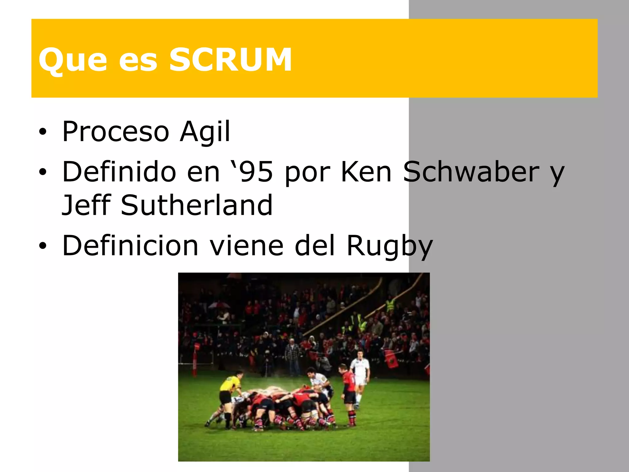 Quees SCRUMProcesoAgilDefinido en ‘95 por Ken Schwaber y Jeff SutherlandDefinicionviene del Rugby