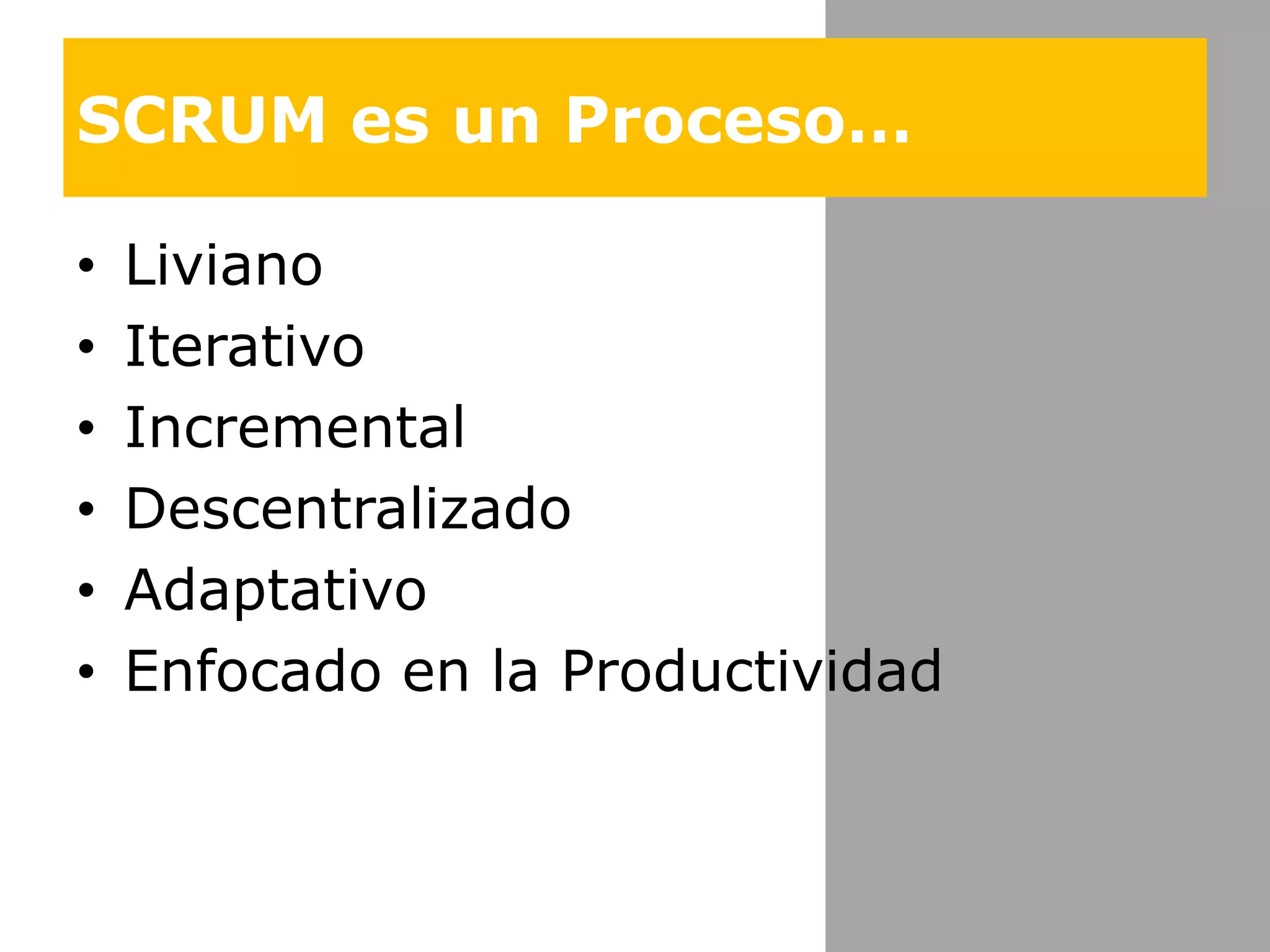 SCRUM es un Proceso…LivianoIterativoIncrementalDescentralizadoAdaptativoEnfocado en la Productividad