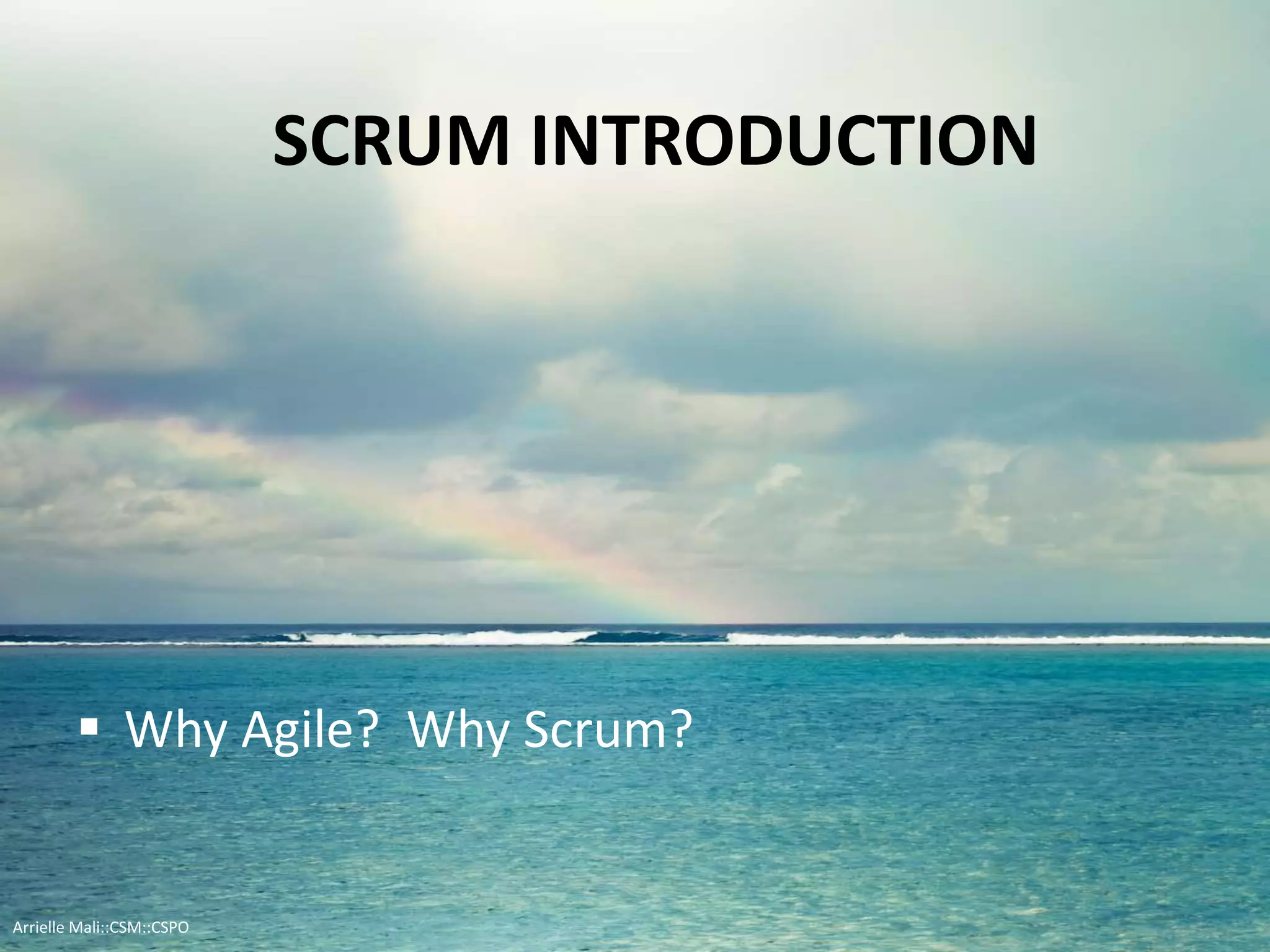 SCRUM INTRODUCTION
 Why Agile? Why Scrum?
Arrielle Mali :: CSP::CSPO::CSM
 