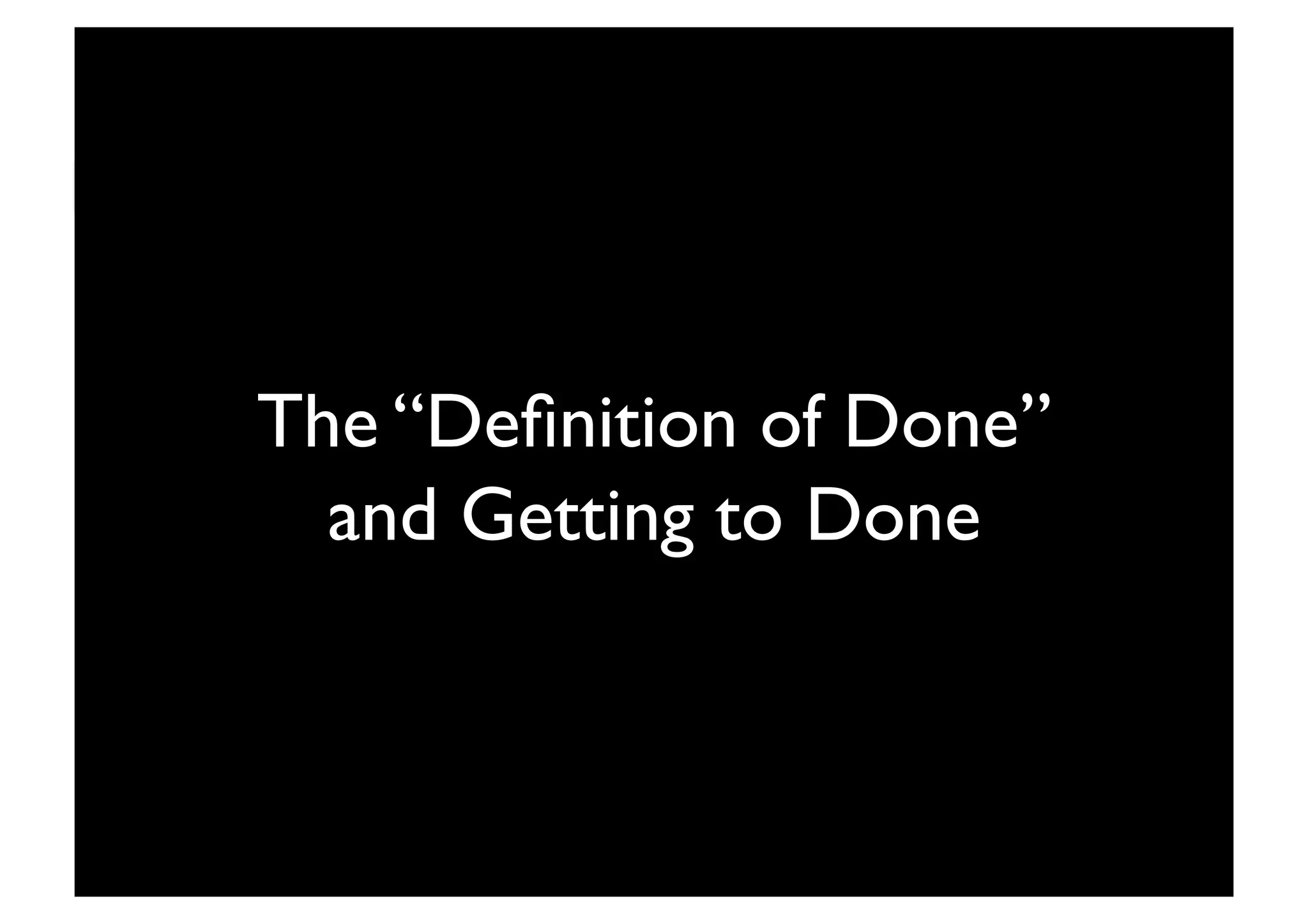 SPRINT BACKLOG	

Blow up 10 Balloons	

Measure Radius of All 10 Balloons	

CalculateVolumes of All 10 Balloons	

The “Deﬁnition of Done”
and Getting to Done	

 