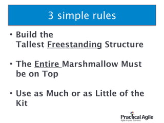 3 simple rules
• Build the
Tallest Freestanding Structure
!
• The Entire Marshmallow Must
be on Top
!
• Use as Much or as Little of the
Kit
! 17
 