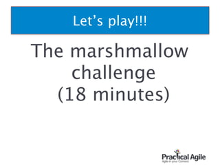 Let’s play!!!
The marshmallow 
challenge 
(18 minutes)
18
 