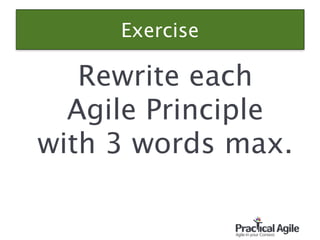 Exercise
Rewrite each  
Agile Principle  
with 3 words max.
26
 