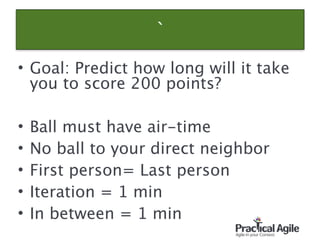 `
• Goal: Predict how long will it take
you to score 200 points? 
!
• Ball must have air-time
• No ball to your direct neighbor
• First person= Last person
• Iteration = 1 min
• In between = 1 min
55
 