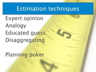 Estimation techniques
Expert opinion
Analogy
Educated guess
Disaggregating
!
Planning poker
77
 