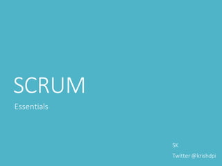 Scrum	
Essentials
SK	
Twitter	@krishdpi
 