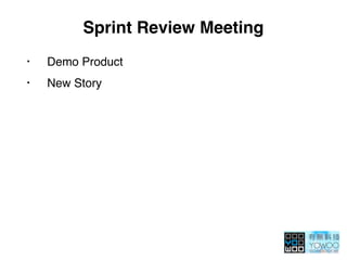 Sprint Review Meeting
• Demo Product
• New Story
 