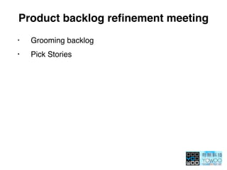 Product backlog reﬁnement meeting
• Grooming backlog
• Pick Stories
 