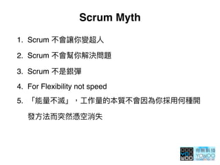 Scrum Myth
1. Scrum
2. Scrum
3. Scrum
4. For Flexibility not speed
5.
 
