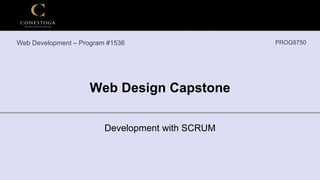 Web Design Capstone
Development with SCRUM
PROG8750
Web Development – Program #1536
 