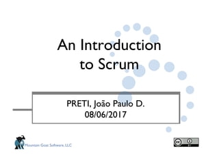 Mountain Goat Software, LLC
An Introduction
to Scrum
PRETI, João Paulo D.
08/06/2017
 