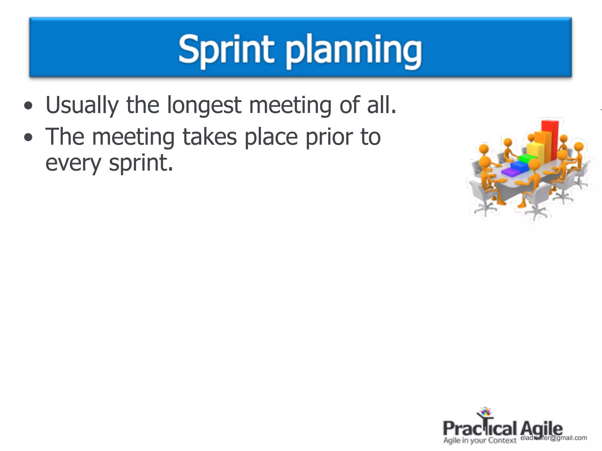 • Usually the longest meeting of all.
• The meeting takes place prior to
  every sprint.




                                        elad.sofer@gmail.com
 