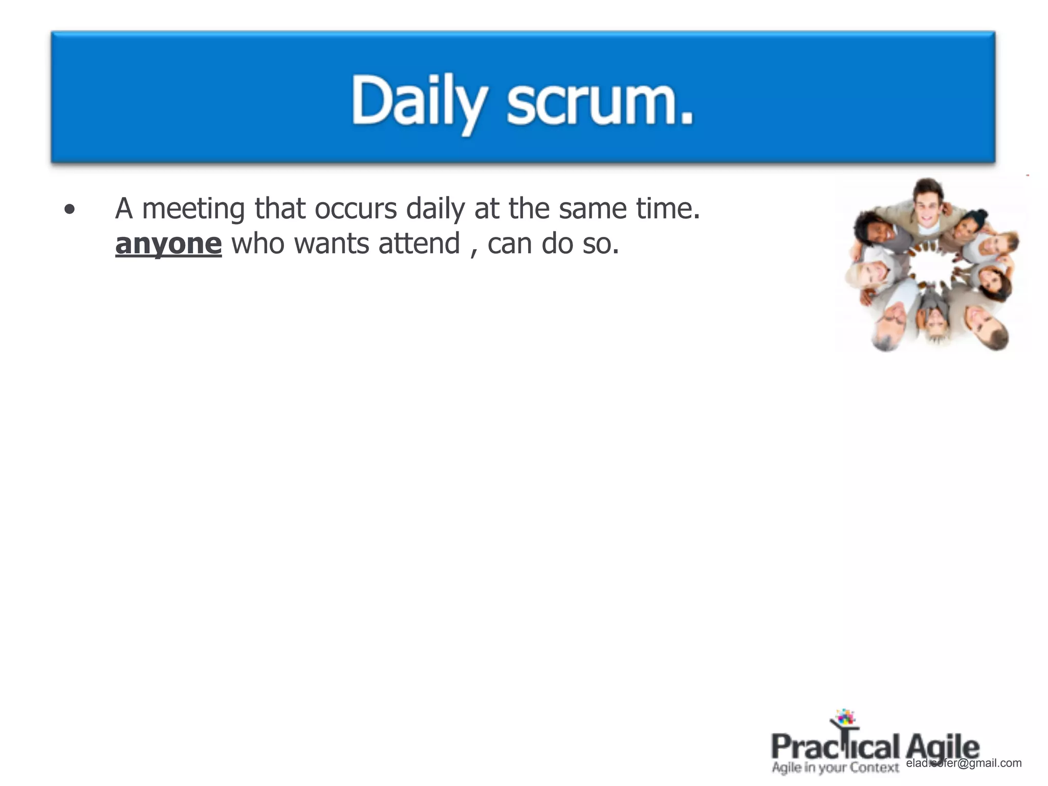 •   A meeting that occurs daily at the same time.
    anyone who wants attend , can do so.




                                                    elad.sofer@gmail.com
 