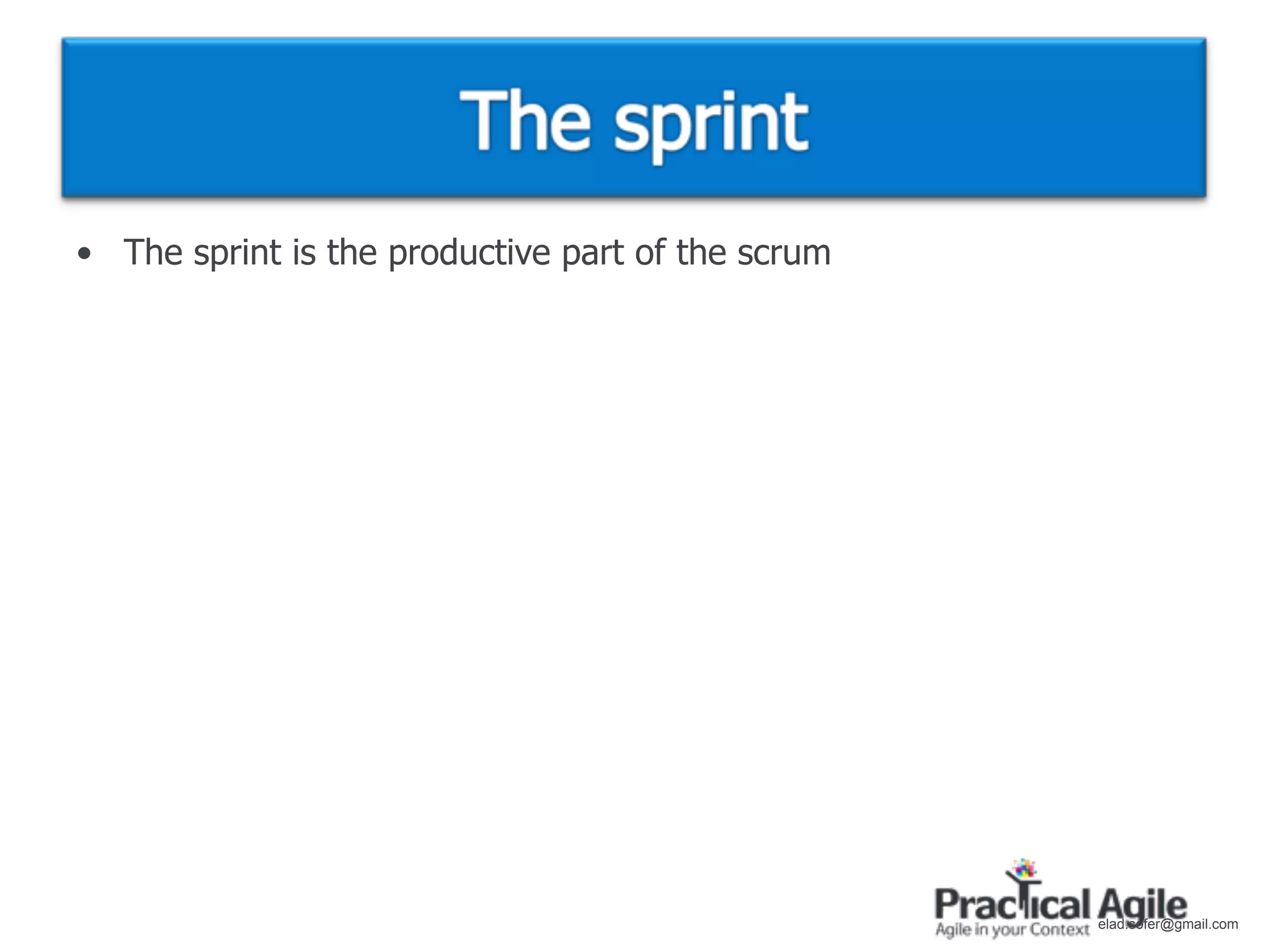 • The sprint is the productive part of the scrum




                                                   elad.sofer@gmail.com
 