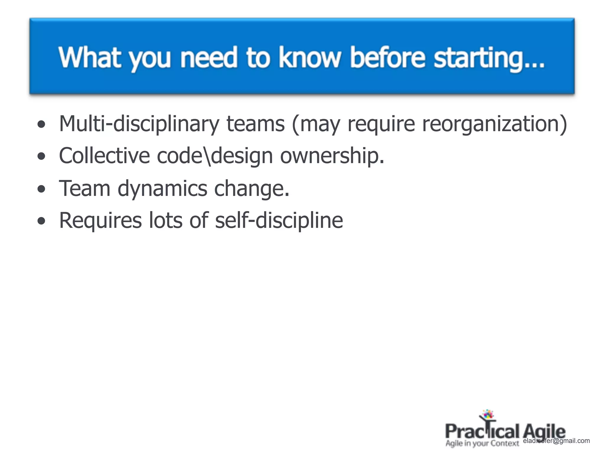•   Multi-disciplinary teams (may require reorganization)
•   Collective codedesign ownership.
•   Team dynamics change.
•   Requires lots of self-discipline




                                                    elad.sofer@gmail.com
 
