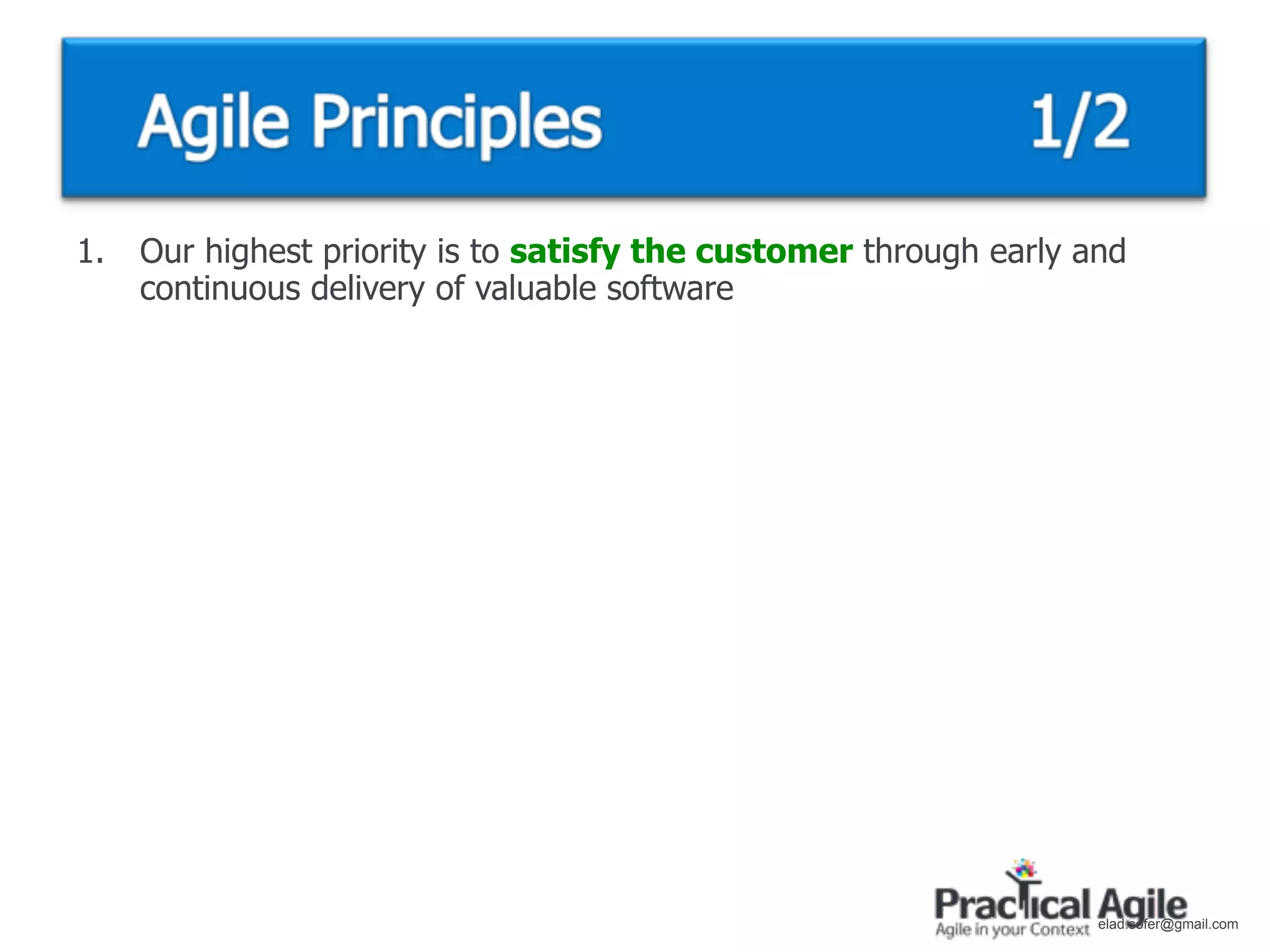 1.   Our highest priority is to satisfy the customer through early and
     continuous delivery of valuable software




                                                                    elad.sofer@gmail.com
 
