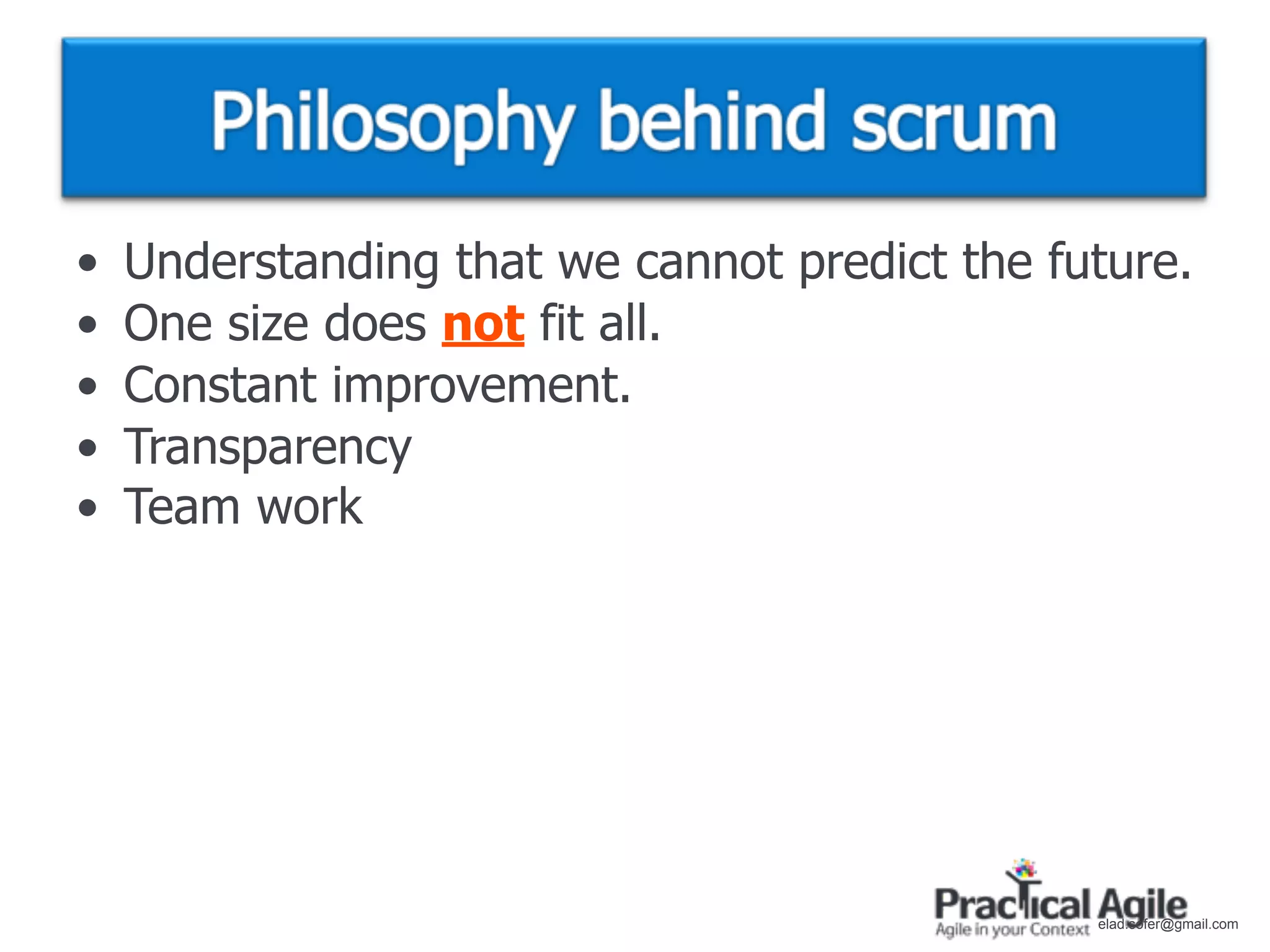 •   Understanding that we cannot predict the future.
•   One size does not fit all.
•   Constant improvement.
•   Transparency
•   Team work




                                               elad.sofer@gmail.com
 