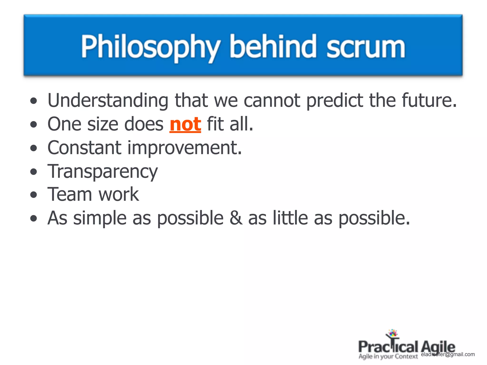 •   Understanding that we cannot predict the future.
•   One size does not fit all.
•   Constant improvement.
•   Transparency
•   Team work
•   As simple as possible & as little as possible.




                                               elad.sofer@gmail.com
 