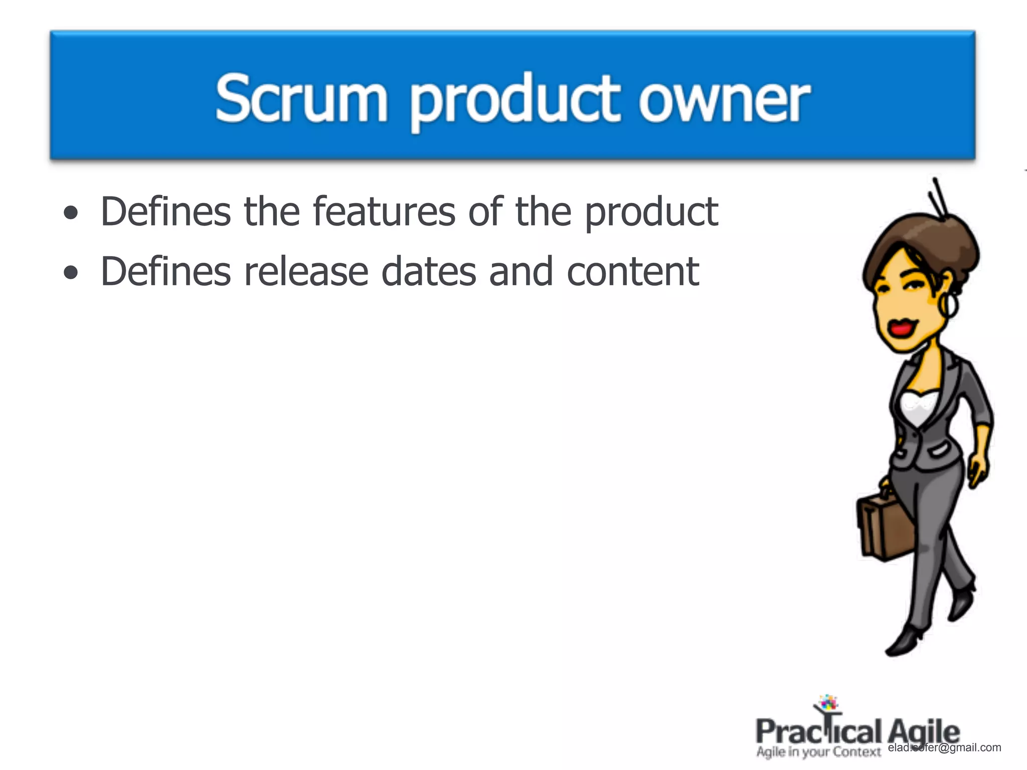 • Defines the features of the product
• Defines release dates and content




                                        elad.sofer@gmail.com
 