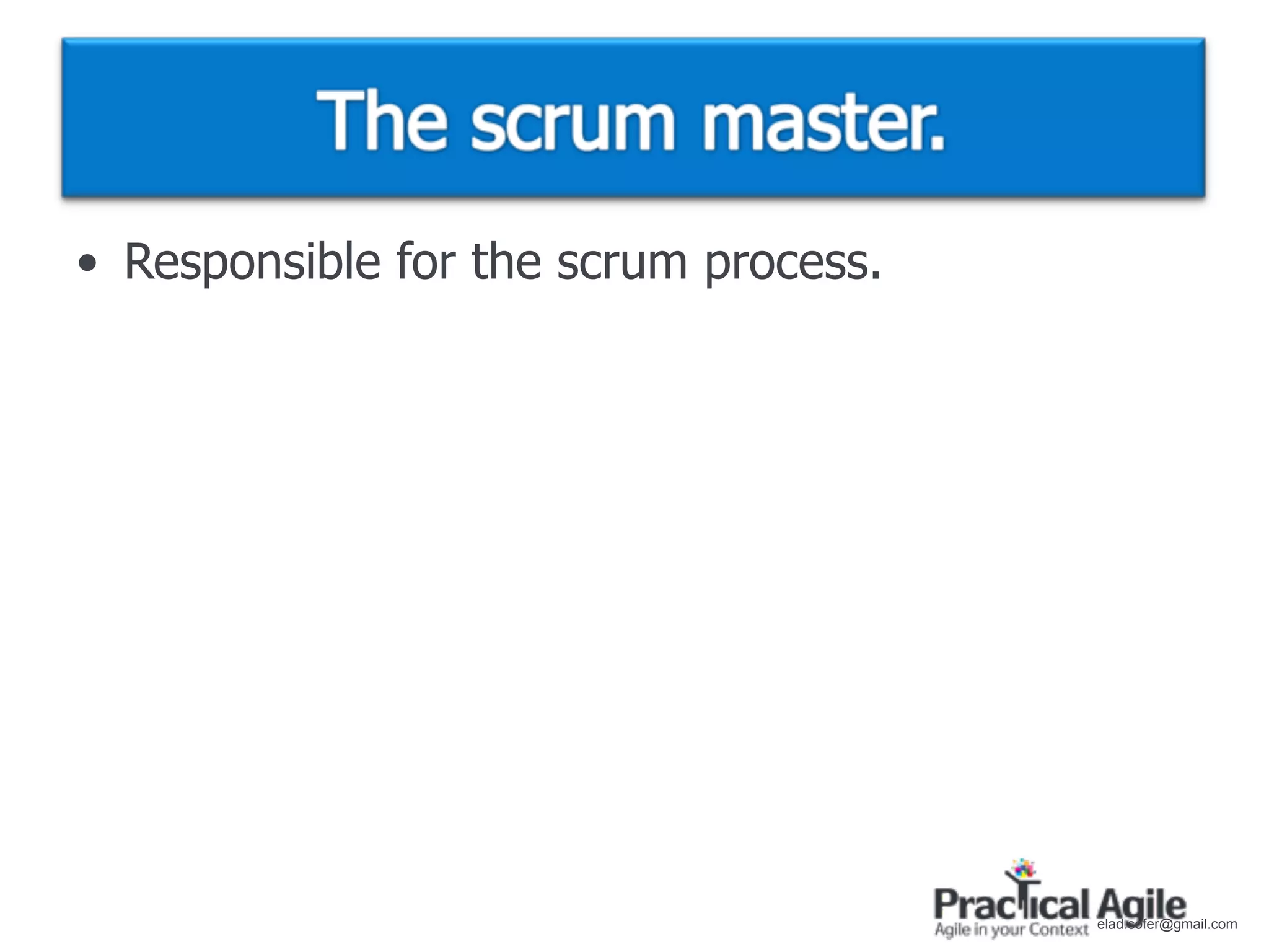 • Responsible for the scrum process.




                                       elad.sofer@gmail.com
 