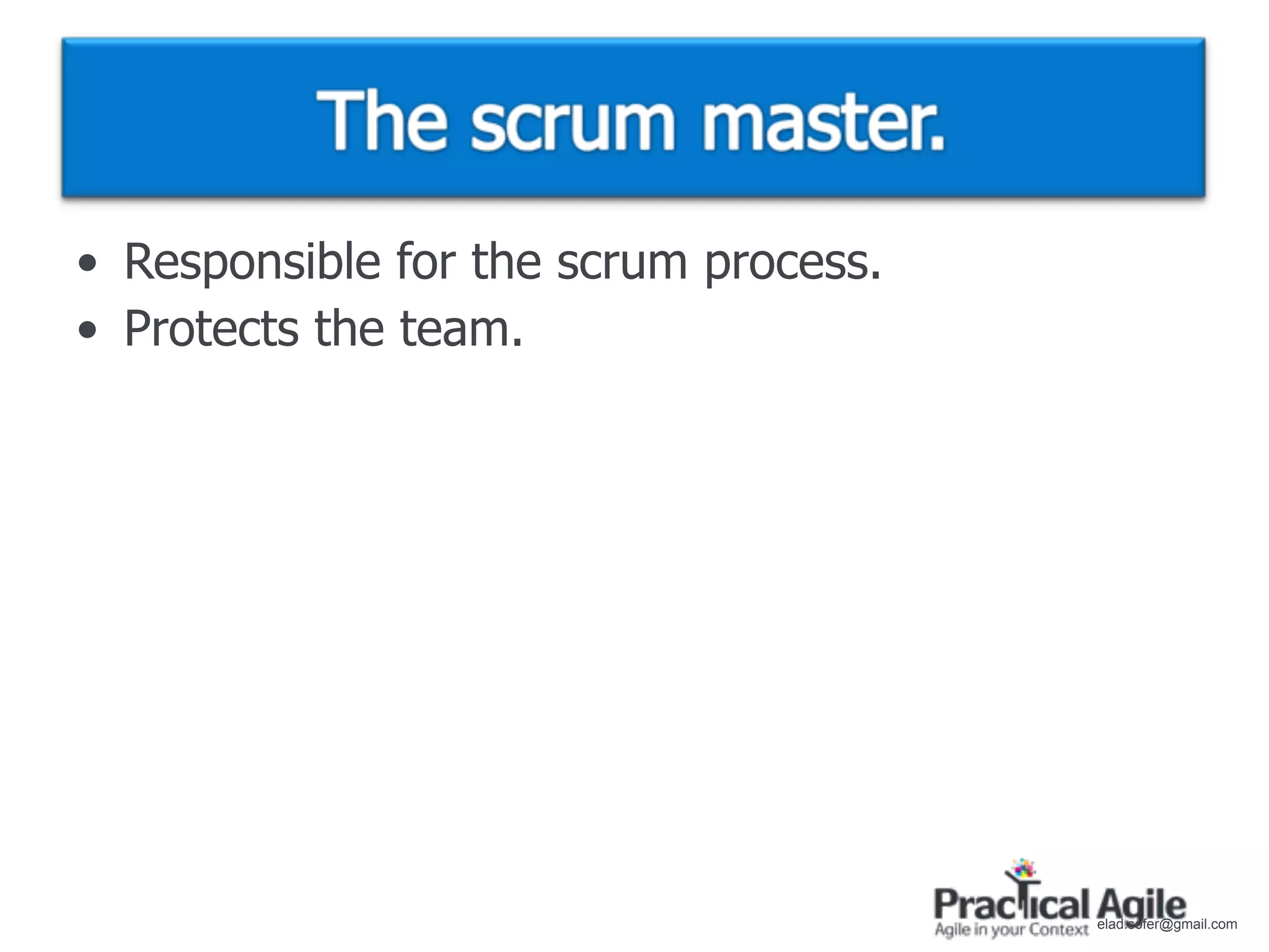• Responsible for the scrum process.
• Protects the team.




                                       elad.sofer@gmail.com
 