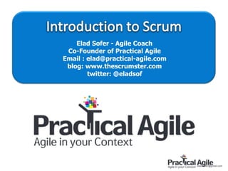 Elad Sofer - Agile Coach
 Co-Founder of Practical Agile
Email : elad@practical-agile.com
 blog: www.thescrumster.com
        twitter: @eladsof




                                   elad.sofer@gmail.com
 