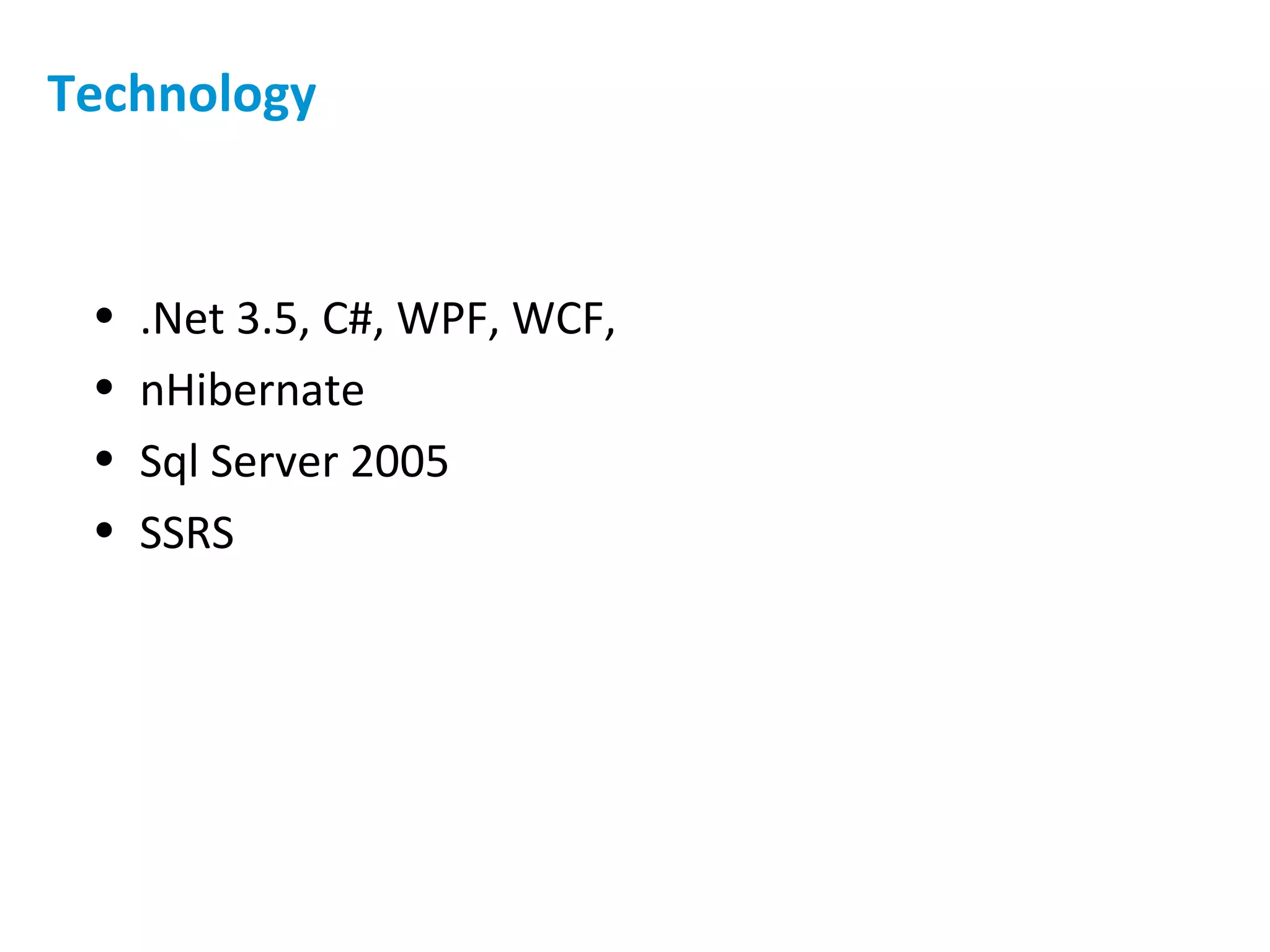 Technology .Net 3.5, C#, WPF, WCF,  nHibernate Sql Server 2005 SSRS 