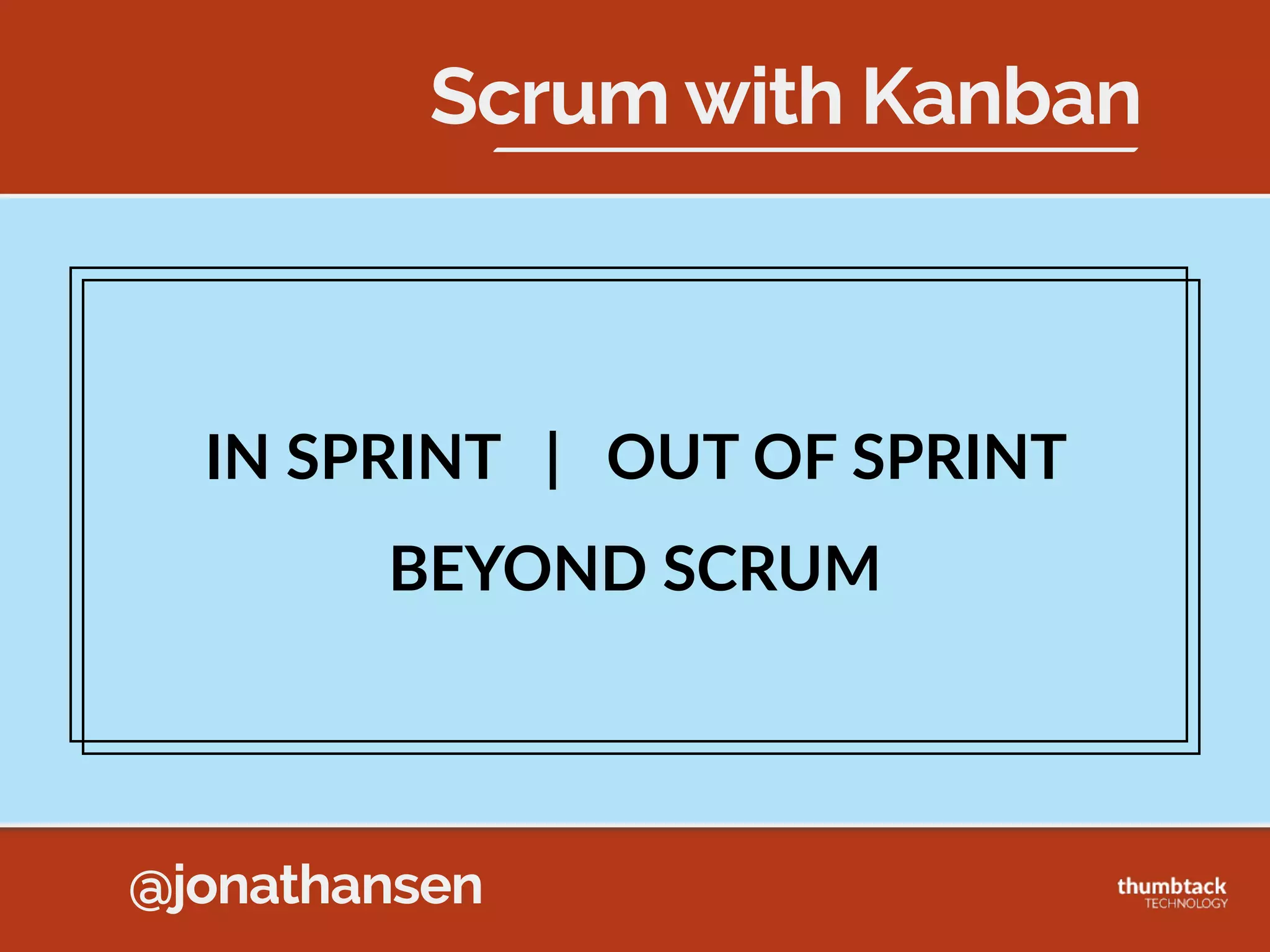 @jonathansen
•GeFng  Started  with  Scrum  
•Actually  Finishing  Work  
•Managing  Unbreakable  Epics
Kanban  Enables  
Scrum  Prac5ces
 