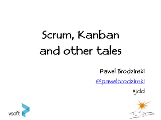 Scrum, Kanban
and other tales
           Pawel Brodzinski
          @pawelbrodzinski
                      #jdd
 