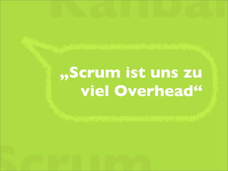 „Scrum ist uns zu
viel Overhead“
Kanban
 