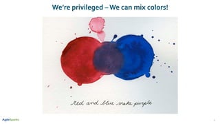 3
We’re privileged – We can mix colors!
 