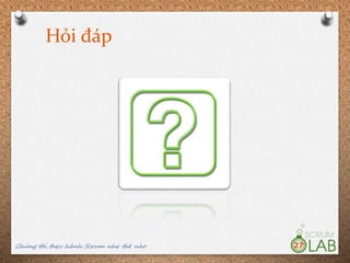 Hỏi đáp
Chúng tôi thực hành Scrum như thế nào 27
 