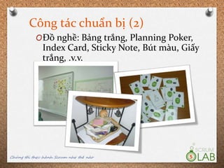Công tác chuẩn bị (2)
Chúng tôi thực hành Scrum như thế nào 5
OĐồ nghề: Bảng trắng, Planning Poker,
Index Card, Sticky Note, Bút màu, Giấy
trắng, .v.v.
 