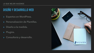 LO QUE MEJOR HACEMOS
DISEÑO Y DESARROLLO WEB
▸ Expertos en WordPress.
▸ Personalización de Plantillas.
▸ Diseño a la medida.
▸ Plugins.
▸ Consultoría y desarrollo.
 