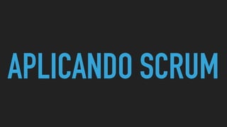 APLICANDO SCRUM
 