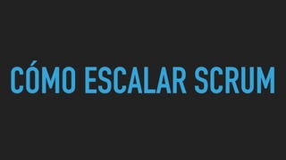 CÓMO ESCALAR SCRUM
 