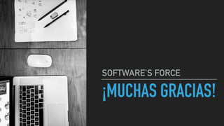 ¡MUCHAS GRACIAS!
SOFTWARE’S FORCE
 